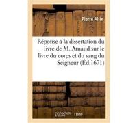 Réponse à la dissertation qui est à la fin du livre de M. Arnaud Pierre Allix (Auteur), Jean Claude (Auteur)