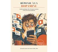 RÉPONSE À LA DOPAMINE: Guide pratique des réseaux sociaux et du cerveau moderne