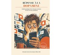 RÉPONSE À LA DOPAMINE: Guide pratique des réseaux sociaux et du cerveau moderne