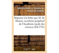 Réponse À La Lettre Que M. De Mairan, Secrétaire Perpétuel De L'académie Royale Des Sciences