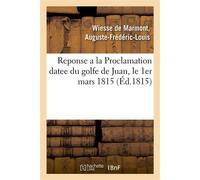 Reponse a la Proclamation datee du golfe de Juan, le 1er mars 1815 - Auguste-Frédéric-Louis Wiesse de Marmont (duc de Raguse) - Hachette Bnf - broché - Livre