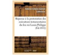 Réponse À La Protestation Des Exécuteurs Testamentaires Du Feu Roi Louis-Philippe Contre Le Décret