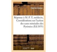 Réponse à M. P. T., docteur médecin, ou Considérations sur l'action des eaux minérales des Pyrénées - Cyprien Camus - Hachette Bnf - broché - Livre