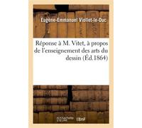 Réponse à M. Vitet, à propos de l'enseignement des arts du dessin - Eugène Emmanuel Viollet-Le-Duc - Hachette Bnf - broché - Livre