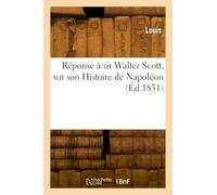 Réponse à sir Walter Scott, sur son Histoire de Napoléon