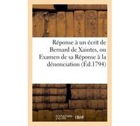 Réponse à un écrit de Bernard de Xaintes, ou Examen de sa Réponse à la dénonciation (Éd.1794) Collectif (Auteur)