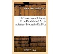 Réponse à une lettre de M. le Dr Vidalin à M. le professeur Broussais Jean Baptiste Vialle (Auteur)