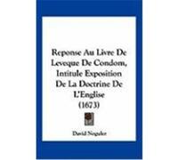 Reponse Au Livre de Leveque de Condom, Intitule Exposition de La Doctrine de L'Englise (1673) Noguler, David (Auteur)