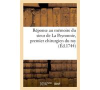 Réponse au mémoire du sieur de La Peyronnie, premier chirurgien du roy Et du corps des chirurgiens de Paris, inséré dans l'arrêt du conseil du 26 octobre 1743 - Vallette - Hachette Bnf - broché - Livr