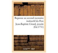 Reponse Au Second Memoire Instructif Du Pere Jean-Baptiste Girard, Jesuite