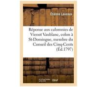 Réponse Aux Calomnies De Vienot Vaublanc, Colon De St-Domingue Et Membre Du Conseil Des Cinq-Cents