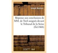 Réponse aux conclusions de MM. de Treil assignés devant le Tribunal de la Seine Comme usurpateurs des titres et nom de comte et baron de Pardailhan - Joseph Noulens - Hachette Bnf - broché - Livre