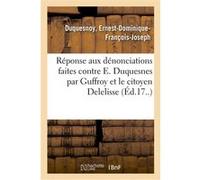 Réponse aux dénonciations faites contre E. Duquesnes par son collègue Guffroy Ernest-Dominique-François-Joseph Duquesnoy (Auteur)