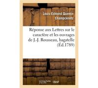 Réponse aux Lettres sur le caractère et les ouvrages de J.-J. Rousseau, bagatelle Que vingt libraires ont refusé de faire imprimer - Louis-Edmond Quentin Champcenetz - Hachette Bnf - broché - Livre