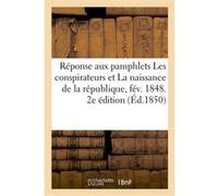Réponse aux pamphlets Les conspirateurs et La naissance de la république, février 1848. 2e édition Collectif (Auteur)