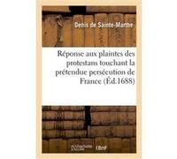 Réponse aux plaintes des protestans touchant la prétendue persécution de France Denis de Sainte-Marthe (Auteur)