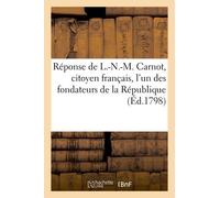 Réponse De L.-N.-M. Carnot, Citoyen Français, L'un Des Fondateurs De La République (Éd.1798)