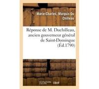 Réponse de M. Duchilleau, ancien gouverneur général de Saint-Domingue, à l'article qui le concerne Marie-Charles Du Chilleau (Auteur)