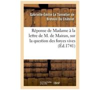 Réponse De Madame *** À La Lettre Que M. De Mairan, Lui A Écrite Sur La Question Des Forces Vives