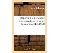Réponse du compositeur à la prétendue réfutation de son système harmonique - Camille Durutte - Hachette Bnf - broché - Livre