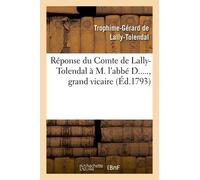 Réponse Du Cte De Lally-Tolendal À M. L'abbé D....., Grand Vicaire, Auteur De L'écrit Intitulé