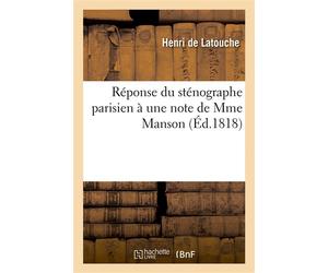 Réponse du sténographe parisien à une note de Mme Manson, insérée dans son 'Plan de défense Adressé à tous les coeurs sensibles' - Henri Latouche - Hachette Bnf - broché - Livre