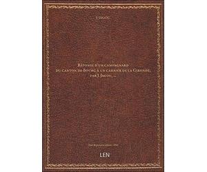 Réponse d'un campagnard du canton de Bourg à un carrier de la Gironde, par J. Jagou, …