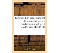 Réponse d'un garde national de la sixième légion, condamné à mort le 13 vendémiaire, À MM. Méhée de La Touche et Carnot, et à M. le comte Félix Lepelletier de Saint-Fargeau - Delaunay - Hachette Bnf -