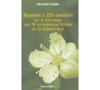 Reponses a 250 questions sur le bon usage des 38 quintessences florales du Dr Edward Bach