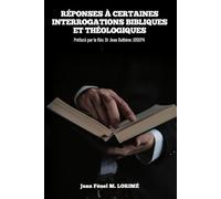RÉPONSES À CERTAINES INTERROGATIONS BIBLIQUES ET THÉOLOGIQUES