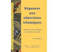 Réponses aux objections islamiques: Dialogue d'un catholique avec l'islam du coran