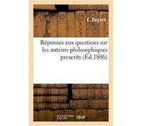 Réponses aux questions sur les auteurs philosophiques prescrits pour la seconde partie E. Degard (Auteur)