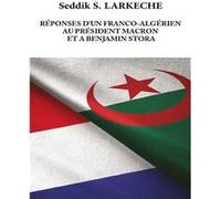Réponses d'un Franco-Algérien au Président MACRON et à Benjamin STORA Seddik S. LARKECHE (Auteur)