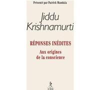 Réponses inédites - Aux origines de la conscience Jiddu Krishnamurti (Auteur), Patrick Mandala (Introduction)