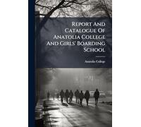 Report And Catalogue Of Anatolia College And Girls' Boarding School