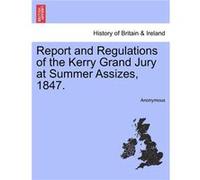 Report and Regulations of the Kerry Grand Jury at Summer Assizes 1847. - Anonymous - Creative Media Partners LLC - Livre en Anglais AnonymousAnonymous (Auteur)