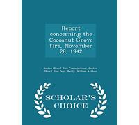 Report Concerning the Cocoanut Grove Fire, November 28, 1942 - Scholar's Choice Edition