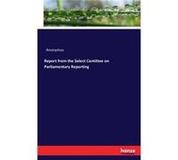 Report from the Select Comittee on Parliamentary Reporting - Anonymus - BoD Third Party Titles - Livre en Anglais AnonymusAnonymus (Auteur)