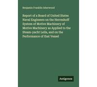 Report of a Board of United States Naval Engineers on the Herreshoff System of Motive Machinery of Motive Machinery as Applied to the Steam-yacht Leila, and on the Performance of that Vessel