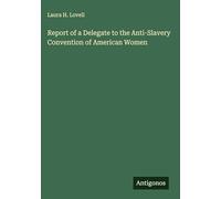 Report of a Delegate to the Anti-Slavery Convention of American Women