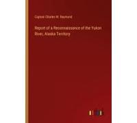 Report Of A Reconnaissance Of The Yukon River, Alaska Territory
