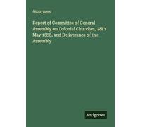 Report of Committee of General Assembly on Colonial Churches, 28th May 1838, and Deliverance of the Assembly