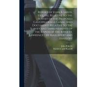 Report Of John B. Jarvis, Esquire, Relative To The Survey Of The Proposed Caughnawaga Canal. And Documents Relative To The Survey And Improvements Of