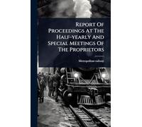 Report Of Proceedings At The Half-yearly And Special Meetings Of The Proprietors