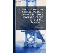 Report of Professor George Davidson Upon a System of Sewerage for the City of San Francisco