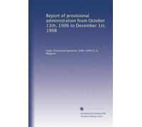 Report of provisional administration from October 13th, 1906 to December 1st, 1908