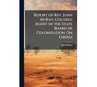 Report of Rev. John McKay, Colored Agent of the State Board of Colonization. On Liberia