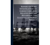 Report Of Staff Investigation Of Enron Corp. And Related Entities Regarding The Guatemalan Power Project