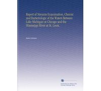 Report of Streams Examination, Chemic and Bacteriologic of the Waters Between Lake Michigan at Chicago and the Mississippi River at St. Louis,