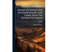 Report Of Survey For An Interoceanic Ship Canal Near The Isthmus Of Darien